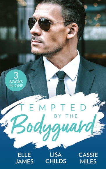 Tempted By The Bodyguard: Secret Service Rescue / Bodyguard's Baby Surprise / Mountain Bodyguard - Elle James - Lisa Childs - Cassie Miles