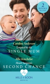 Tempted By The Single Mum / Heart Surgeon s Second Chance: Tempted by the Single Mum (Yoxburgh Park Hospital) / Heart Surgeon s Second Chance (Mills & Boon Medical)