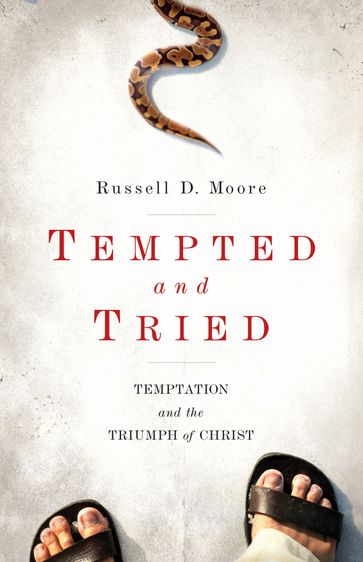 Tempted and Tried: Temptation and the Triumph of Christ - Russell D. Moore