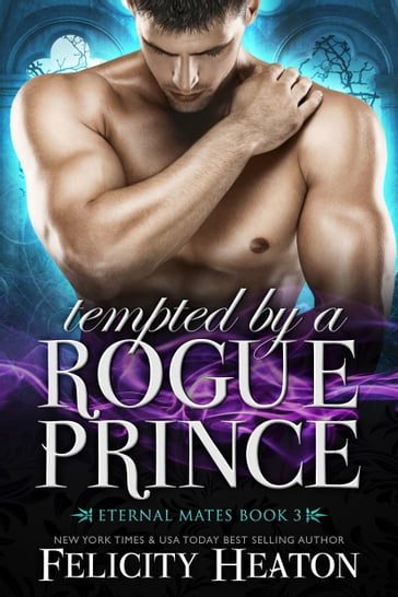 Tempted by a Rogue Prince (Eternal Mates Romance Series Book 3) - Felicity Heaton