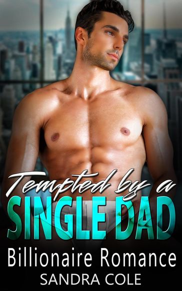Tempted by a Single Dad : A Billionaire Romance - Sandra Cole