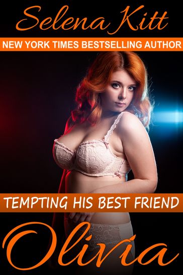 Tempting His Best Friend: Olivia - Selena Kitt