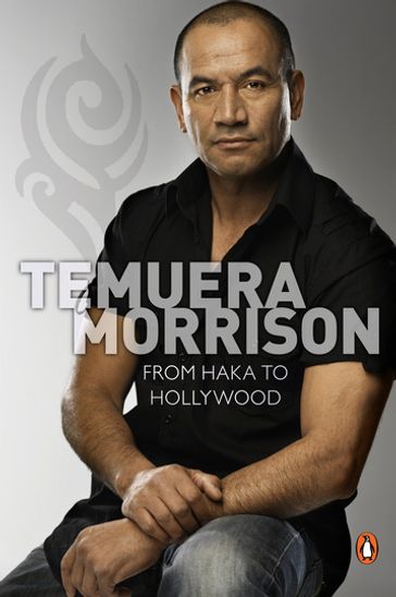 Temuera Morrison: From Haka to Hollywood - Paul Little