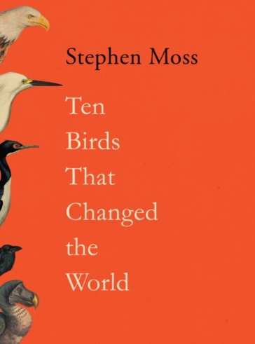 Ten Birds That Changed the World - Stephen Moss
