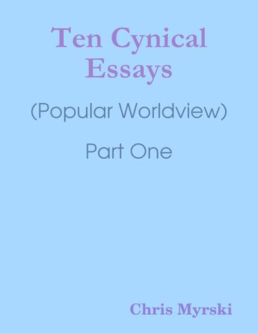 Ten Cynical Essays : (Popular Worldview) Part One - Chris Myrski
