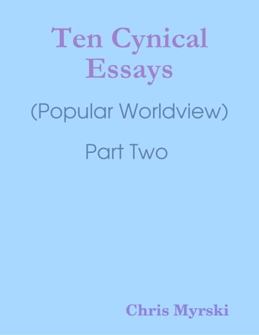 Ten Cynical Essays : (Popular Worldview) Part Two - Chris Myrski