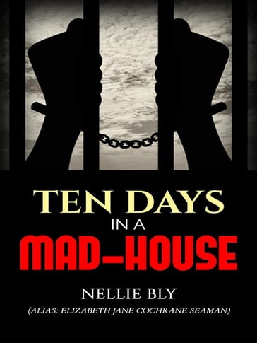 Ten Days in a Mad-House - Nellie Bly (elizabeth Jane Cochrane Seaman)