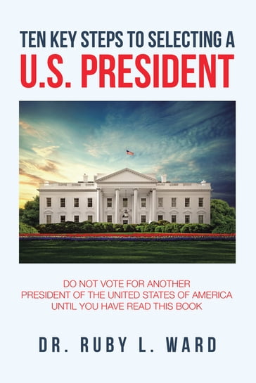 Ten Key Steps to Selecting a U.S. President - Dr. Ruby L. Ward