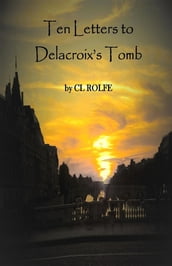 Ten Letters to Delacroix s Tomb