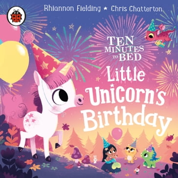 Ten Minutes to Bed: Little Unicorn's Birthday - Rhiannon Fielding