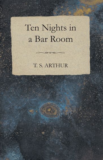 Ten Nights in a Bar Room - T. S. Arthur
