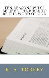 Ten Reasons Why I Believe the Bible to Be the Word of God