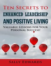 Ten Secrets to Enhanced Leadership and Positive Living