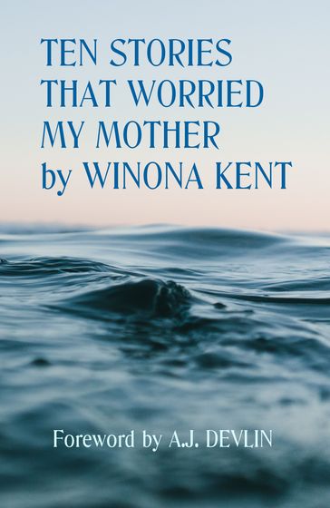 Ten Stories That Worried My Mother - Winona Kent