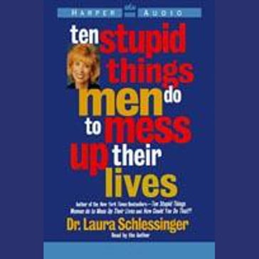 Ten Stupid Things Men Do to Mess Up Their Lives - Dr. Laura Schlessinger
