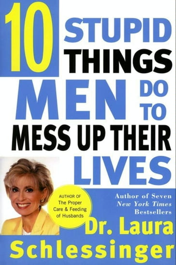 Ten Stupid Things Men Do to Mess Up Their Lives - Dr. Laura Schlessinger