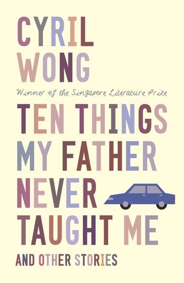 Ten Things My Father Never Taught Me and Other Stories - Cyril Wong