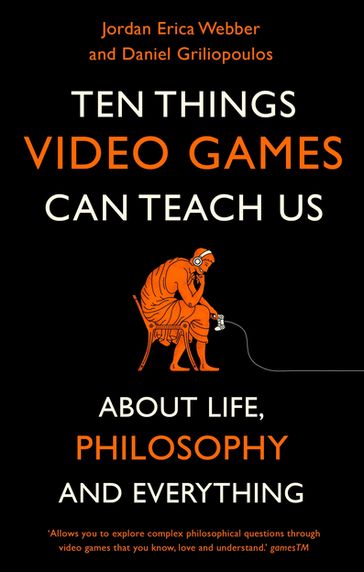 Ten Things Video Games Can Teach Us - Daniel Griliopoulos - Jordan Erica Webber