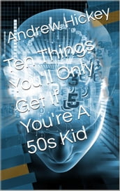 Ten Things You ll Only Get if You re a 50s Kid