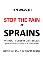 Ten Ways to Stop The Pain of Sprains Without Surgery or Steroids.