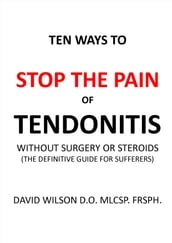 Ten Ways to Stop The Pain of Tendonitis Without Surgery or Steroids.