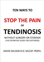 Ten Ways to Stop The Painof Tendinosis Without Surgery or Steroids.