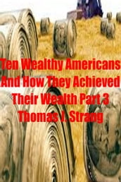 Ten Wealthy Americans And How They Achieved Their Wealth! Part 3