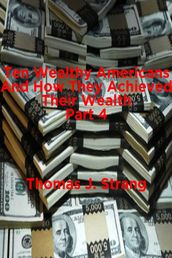 Ten Wealthy Americans And How They Achieved Their Wealth! Part 4