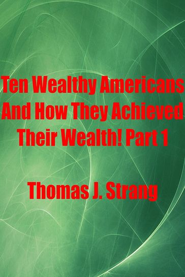 Ten Wealthy Americans And How They Achieved Their Wealth! Part 1 - Thomas J. Strang