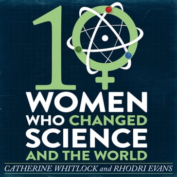 Ten Women Who Changed Science, and the World - Catherine Whitlock - Rhodri Evans