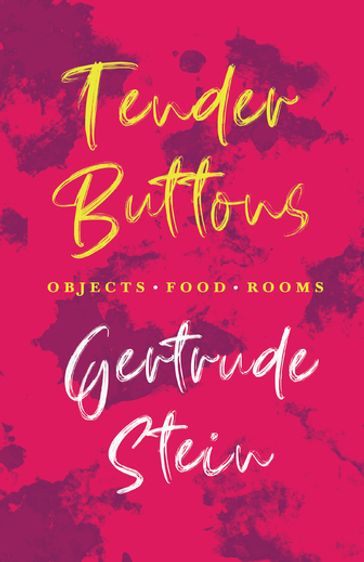 Tender Buttons - Objects. Food. Rooms. - Gertrude Stein