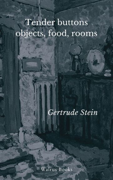 Tender buttons: objects, food, rooms - Gertrude Stein