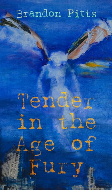 Tender in the Age of Fury - Brandon Pitts