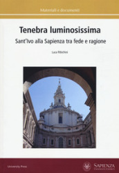 Tenebra luminosissima. Sant Ivo alla Sapienza tra fede e ragione. Riflessioni su una ipotesi generativa. Ediz. a colori