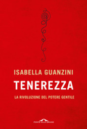 Tenerezza. La rivoluzione del potere gentile