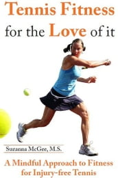 Tennis Fitness for the Love of it: A Mindful Approach to Fitness for Injury-free Tennis