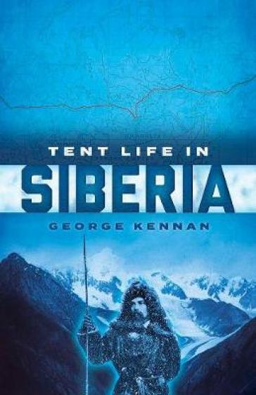 Tent Life in Siberia - George Kennan - Hanno Rund