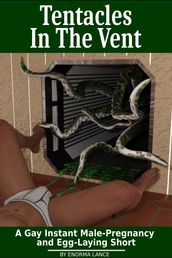 Tentacles In The Vent: A Gay Instant Male-Pregnancy and Egg-Laying Short