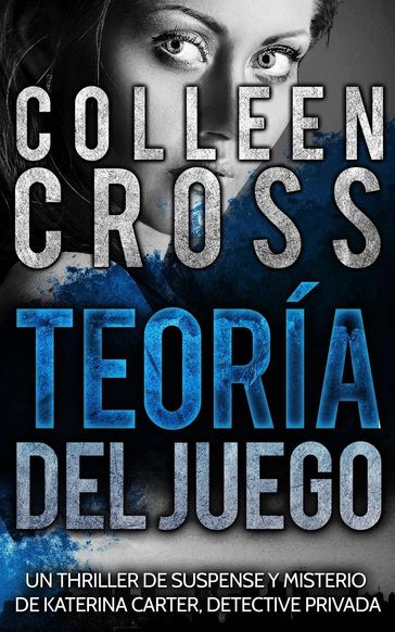 Teoría del Juego : Un thriller de suspense y misterio de Katerina Carter, detective privada - Colleen Cross