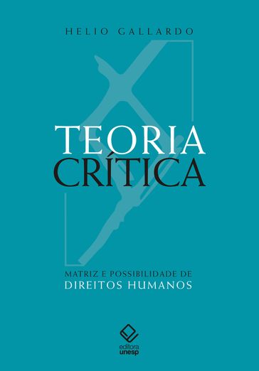 Teoria crítica - Matriz e possibilidade de direitos humanos - Helio Gallardo