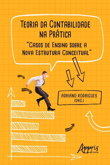 Teoria da Contabilidade na Prática: Casos de Ensino sobre a Nova Estrutura Conceitual - Adriano Rodrigues