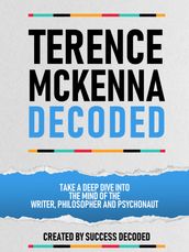 Terance Mckenna Decoded - Take A Deep Dive Into The Mind Of The Writer, Philosopher And Psychonaut