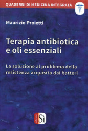 Terapia antibiotica e oli essenziali. La soluzione al problema della resistenza acquisita dai batteri