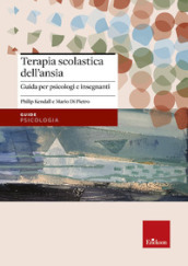 Terapia scolastica dell ansia. Guida per psicologi e insegnanti