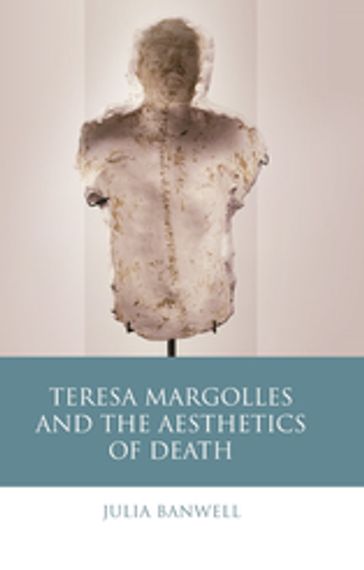 Teresa Margolles and the Aesthetics of Death - Julia Banwell