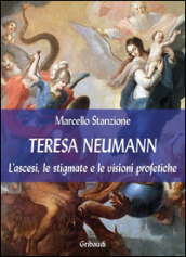 Teresa Neumann. L ascesi, le stigmate e le visioni profetiche