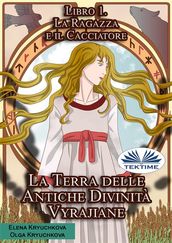 La Terra Delle Antiche Divinità Vyrajiane. Libro 1. La Ragazza E Il Cacciatore