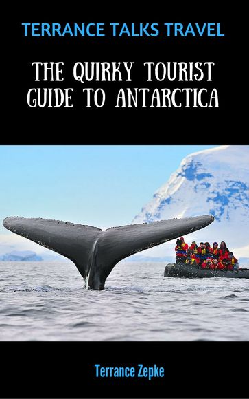Terrance Talks Travel: The Quirky Tourist Guide to Antarctica - Terrance Zepke