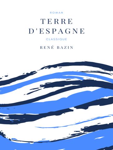 Terre d'Espagne - René Bazin