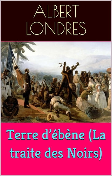 Terre d'ébène (La traite des Noirs) - Albert Londres